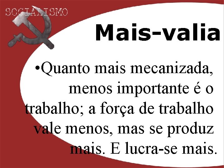Mais-valia • Quanto mais mecanizada, menos importante é o trabalho; a força de trabalho