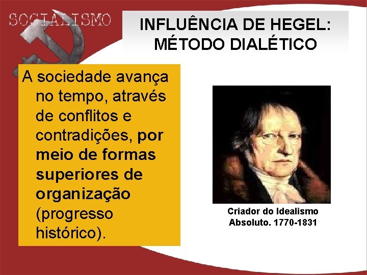 INFLUÊNCIA DE HEGEL: MÉTODO DIALÉTICO A sociedade avança no tempo, através de conflitos e