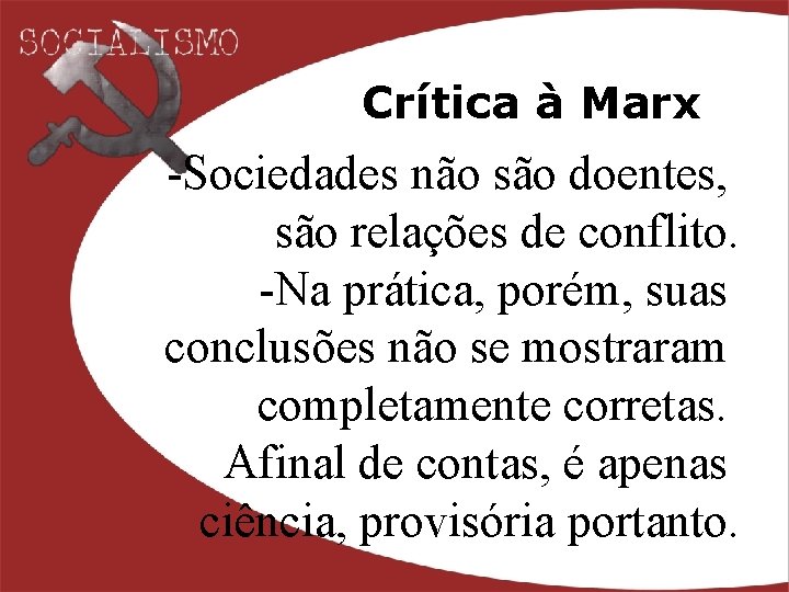 Crítica à Marx -Sociedades não são doentes, são relações de conflito. -Na prática, porém,