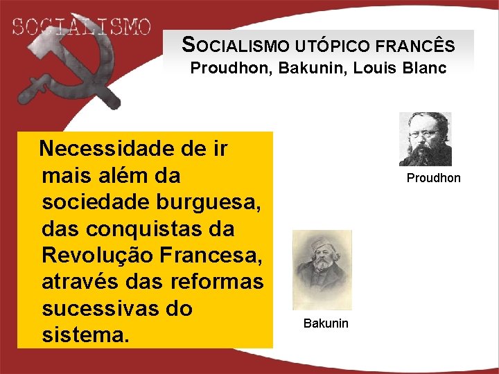 SOCIALISMO UTÓPICO FRANCÊS Proudhon, Bakunin, Louis Blanc Necessidade de ir mais além da sociedade