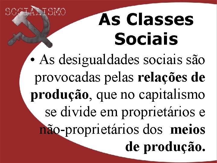 As Classes Sociais • As desigualdades sociais são provocadas pelas relações de produção, que