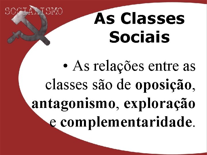 As Classes Sociais • As relações entre as classes são de oposição, antagonismo, exploração