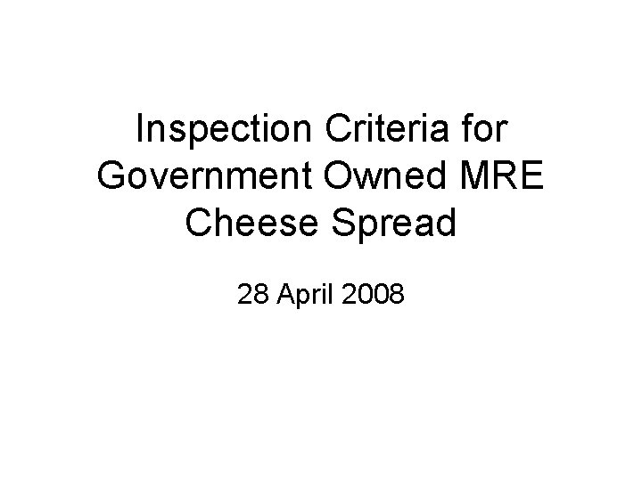 Inspection Criteria for Government Owned MRE Cheese Spread 28 April 2008 