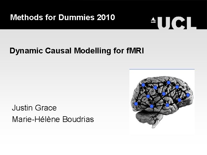 Methods for Dummies 2010 Dynamic Causal Modelling for f. MRI Justin Grace Marie-Hélène Boudrias