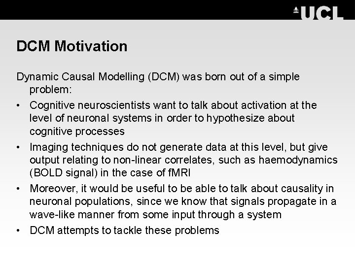 DCM Motivation Dynamic Causal Modelling (DCM) was born out of a simple problem: •