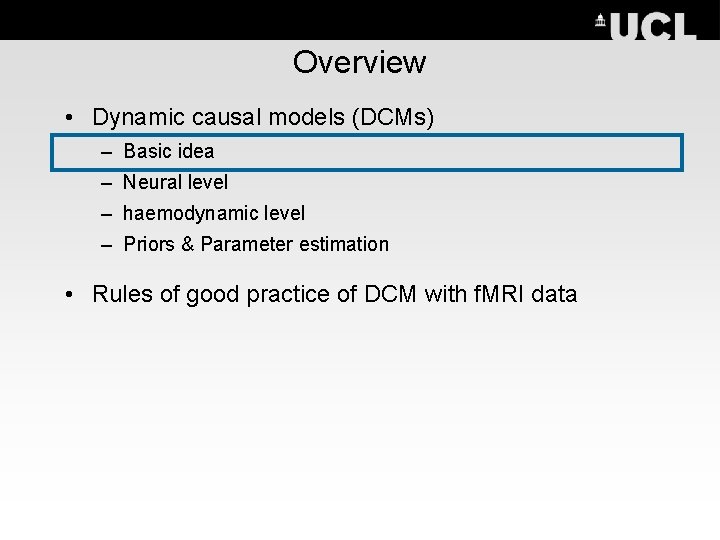 Overview • Dynamic causal models (DCMs) – Basic idea – Neural level – haemodynamic