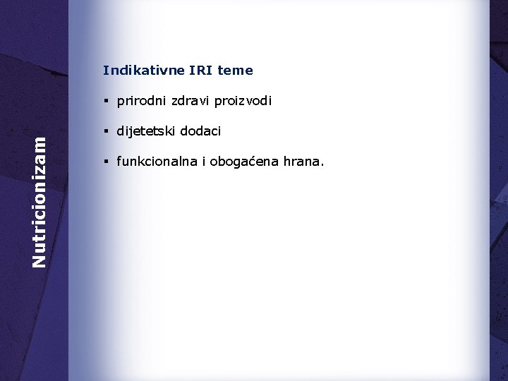 Indikativne IRI teme Nutricionizam § prirodni zdravi proizvodi § dijetetski dodaci § funkcionalna i