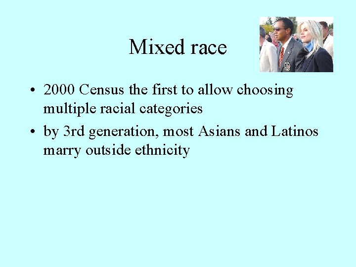 Mixed race • 2000 Census the first to allow choosing multiple racial categories •