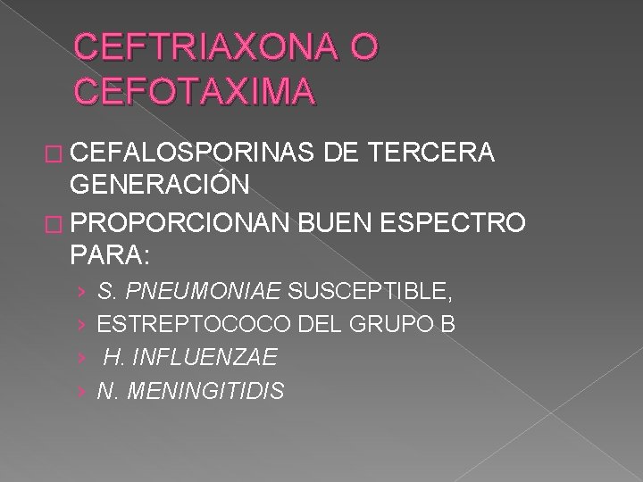 CEFTRIAXONA O CEFOTAXIMA � CEFALOSPORINAS DE TERCERA GENERACIÓN � PROPORCIONAN BUEN ESPECTRO PARA: ›