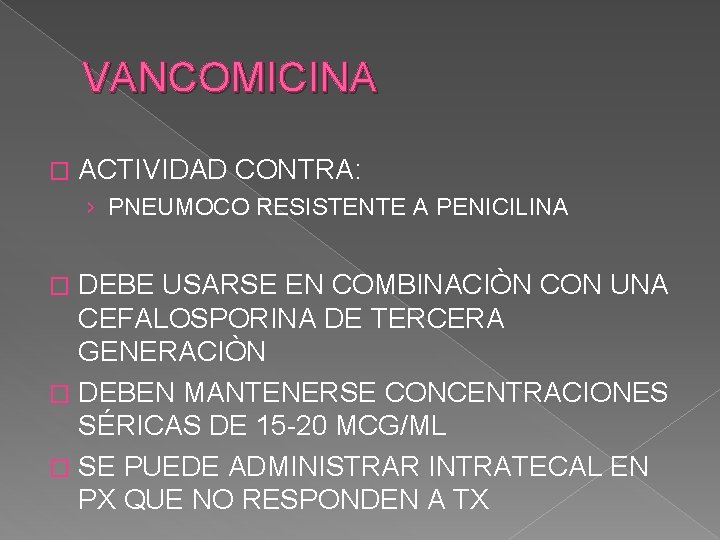 VANCOMICINA � ACTIVIDAD CONTRA: › PNEUMOCO RESISTENTE A PENICILINA DEBE USARSE EN COMBINACIÒN CON