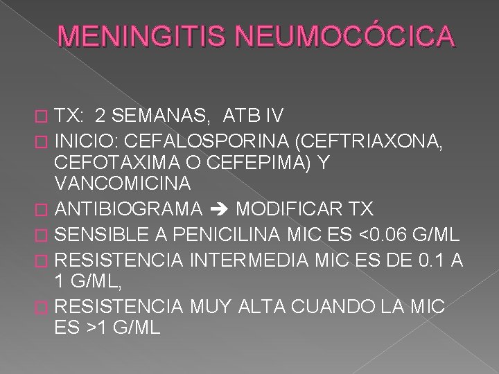 MENINGITIS NEUMOCÓCICA TX: 2 SEMANAS, ATB IV � INICIO: CEFALOSPORINA (CEFTRIAXONA, CEFOTAXIMA O CEFEPIMA)