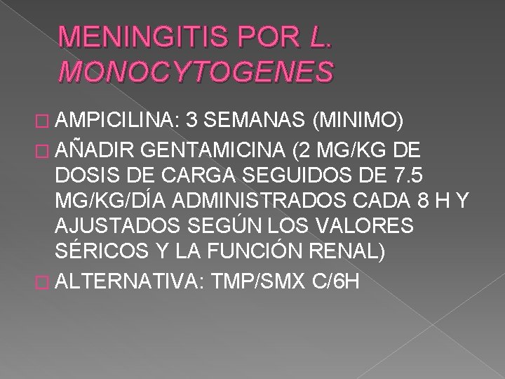 MENINGITIS POR L. MONOCYTOGENES � AMPICILINA: 3 SEMANAS (MINIMO) � AÑADIR GENTAMICINA (2 MG/KG