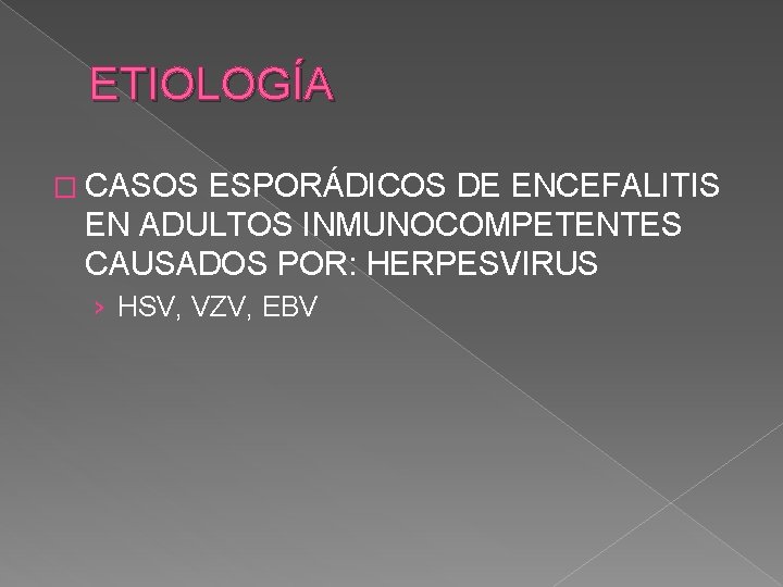 ETIOLOGÍA � CASOS ESPORÁDICOS DE ENCEFALITIS EN ADULTOS INMUNOCOMPETENTES CAUSADOS POR: HERPESVIRUS › HSV,