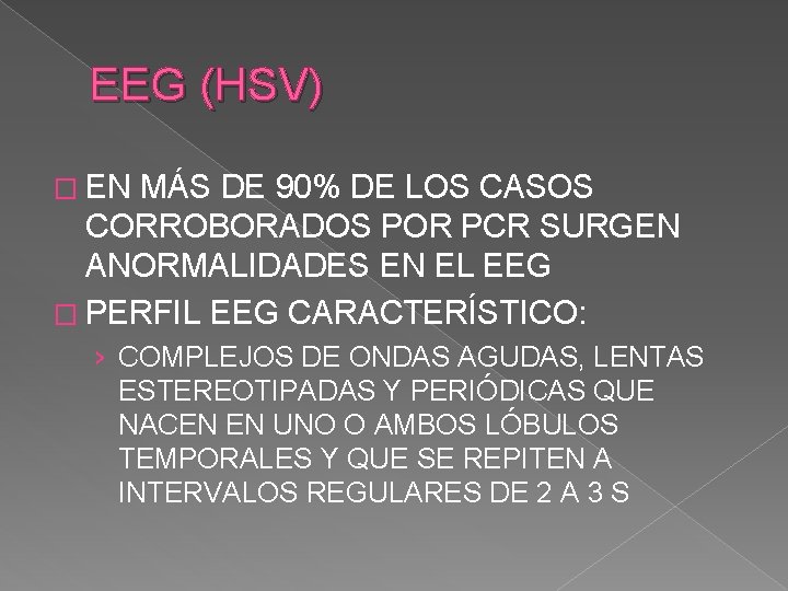 EEG (HSV) � EN MÁS DE 90% DE LOS CASOS CORROBORADOS POR PCR SURGEN