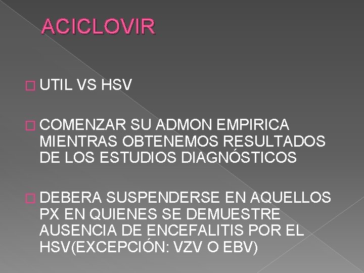 ACICLOVIR � UTIL VS HSV � COMENZAR SU ADMON EMPIRICA MIENTRAS OBTENEMOS RESULTADOS DE