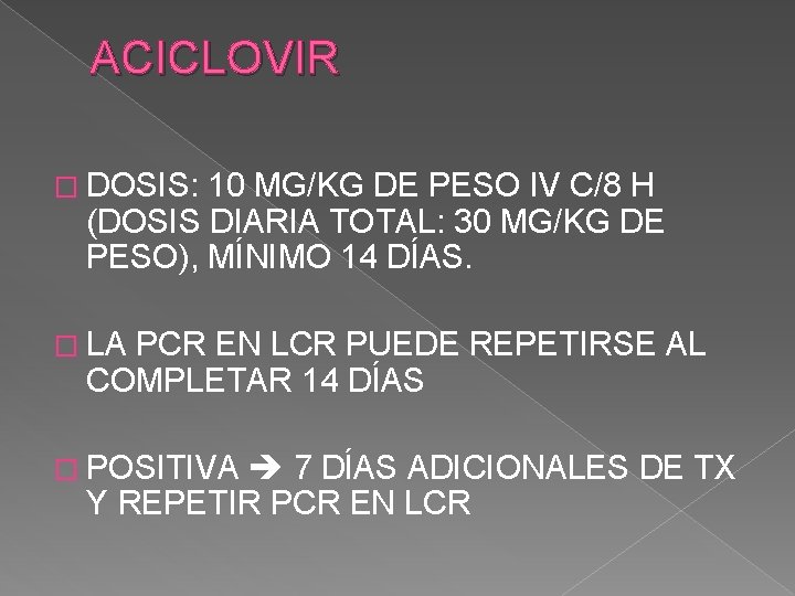 ACICLOVIR � DOSIS: 10 MG/KG DE PESO IV C/8 H (DOSIS DIARIA TOTAL: 30