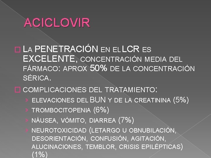 ACICLOVIR � LA PENETRACIÓN EN EL LCR ES EXCELENTE, CONCENTRACIÓN MEDIA DEL FÁRMACO: APROX