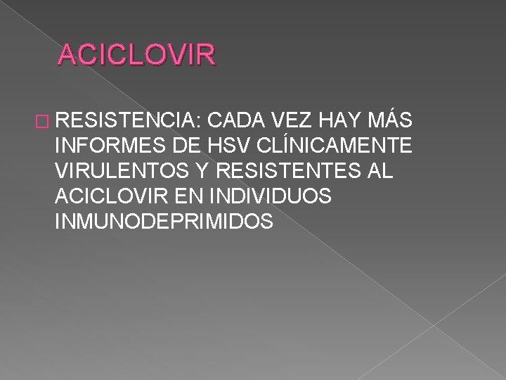 ACICLOVIR � RESISTENCIA: CADA VEZ HAY MÁS INFORMES DE HSV CLÍNICAMENTE VIRULENTOS Y RESISTENTES