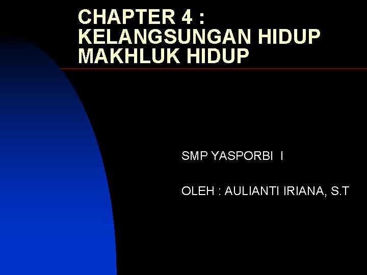 CHAPTER 4 : KELANGSUNGAN HIDUP MAKHLUK HIDUP SMP YASPORBI I OLEH : AULIANTI IRIANA,