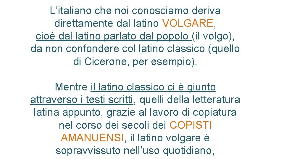 L’italiano che noi conosciamo deriva direttamente dal latino VOLGARE, cioè dal latino parlato dal