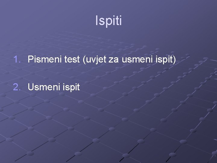 Ispiti 1. Pismeni test (uvjet za usmeni ispit) 2. Usmeni ispit 