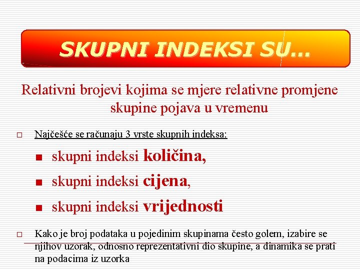 SKUPNI INDEKSI SU… Relativni brojevi kojima se mjere relativne promjene skupine pojava u vremenu