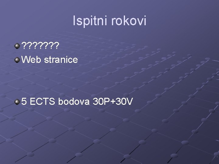 Ispitni rokovi ? ? ? ? Web stranice 5 ECTS bodova 30 P+30 V