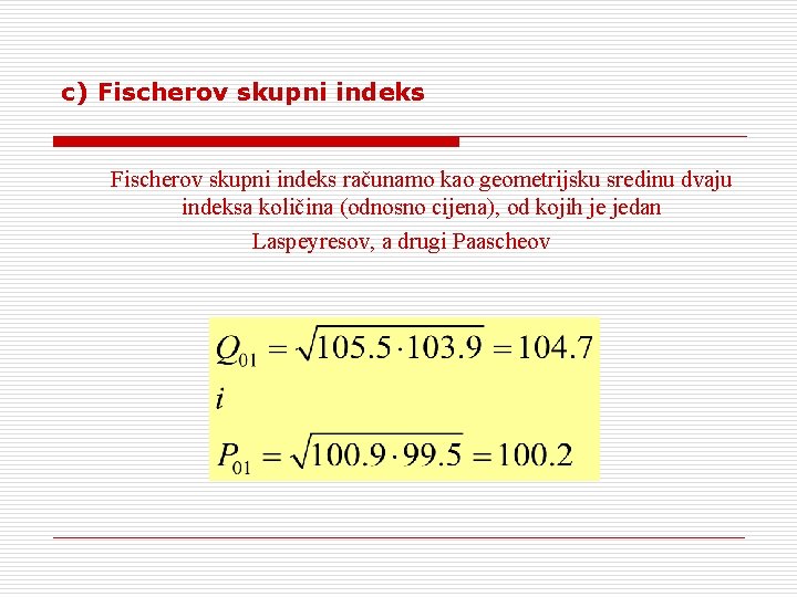 c) Fischerov skupni indeks računamo kao geometrijsku sredinu dvaju indeksa količina (odnosno cijena), od