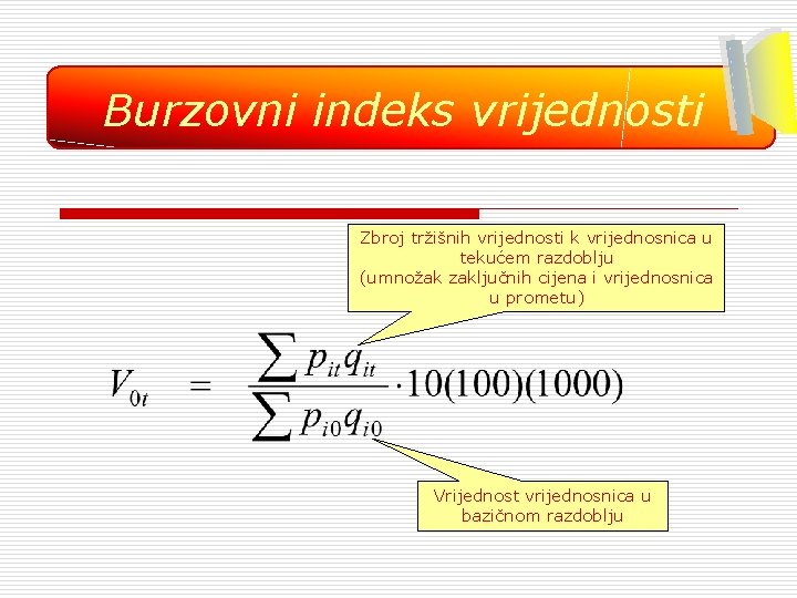 Burzovni indeks vrijednosti Zbroj tržišnih vrijednosti k vrijednosnica u tekućem razdoblju (umnožak zaključnih cijena