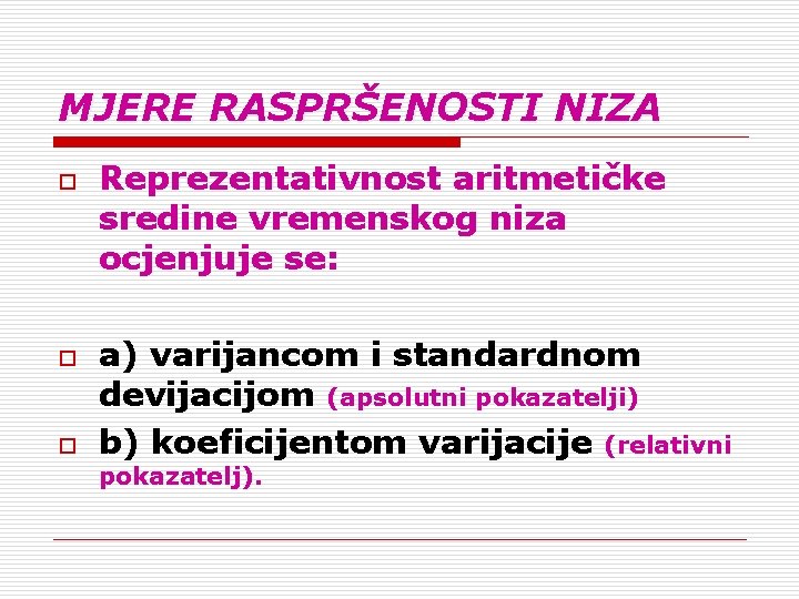 MJERE RASPRŠENOSTI NIZA o o o Reprezentativnost aritmetičke sredine vremenskog niza ocjenjuje se: a)