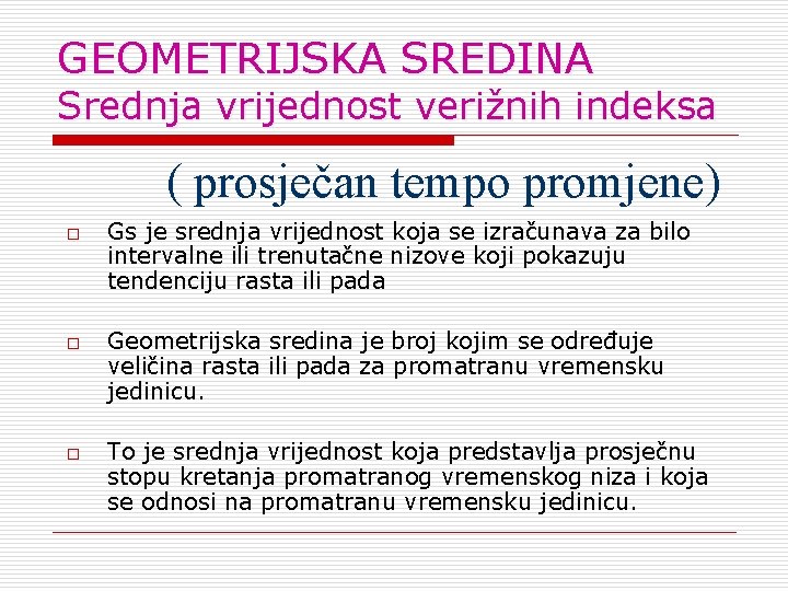 GEOMETRIJSKA SREDINA Srednja vrijednost verižnih indeksa ( prosječan tempo promjene) o o o Gs