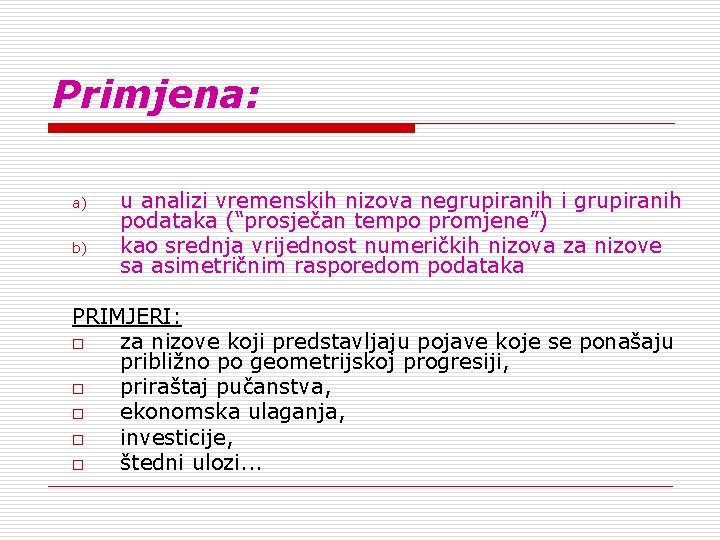 Primjena: a) b) u analizi vremenskih nizova negrupiranih i grupiranih podataka (“prosječan tempo promjene”)