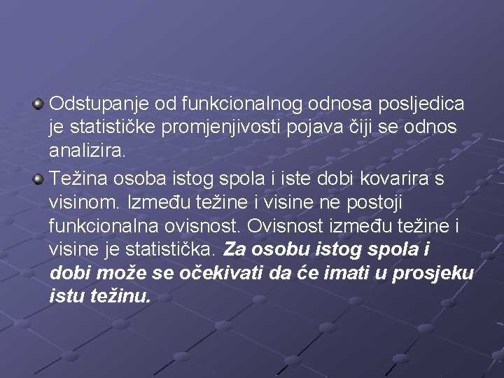 Odstupanje od funkcionalnog odnosa posljedica je statističke promjenjivosti pojava čiji se odnos analizira. Težina