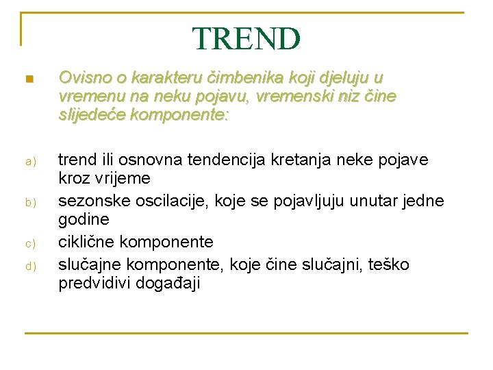 TREND n Ovisno o karakteru čimbenika koji djeluju u vremenu na neku pojavu, vremenski