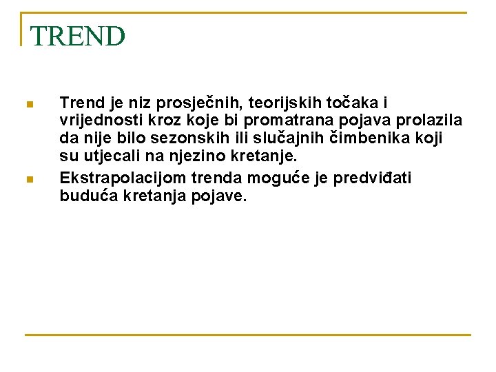 TREND n n Trend je niz prosječnih, teorijskih točaka i vrijednosti kroz koje bi