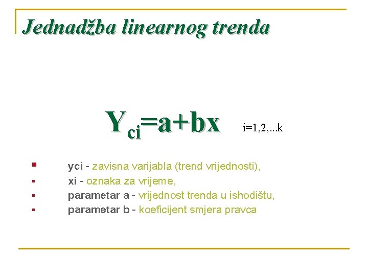 Jednadžba linearnog trenda Yci=a+bx bx i=1, 2, . . . k § § yci