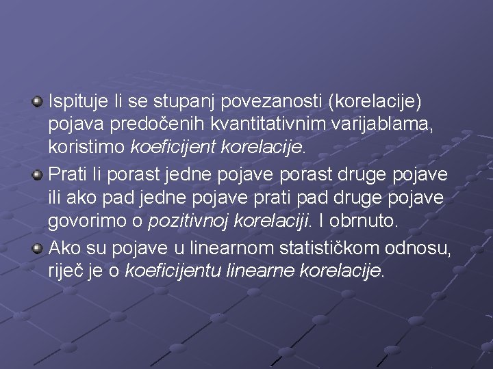 Ispituje li se stupanj povezanosti (korelacije) pojava predočenih kvantitativnim varijablama, koristimo koeficijent korelacije. Prati