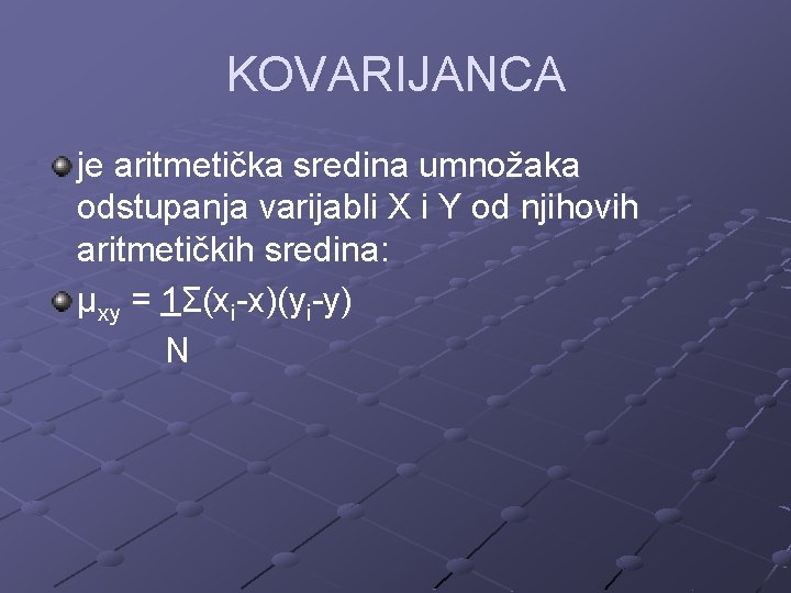 KOVARIJANCA je aritmetička sredina umnožaka odstupanja varijabli X i Y od njihovih aritmetičkih sredina: