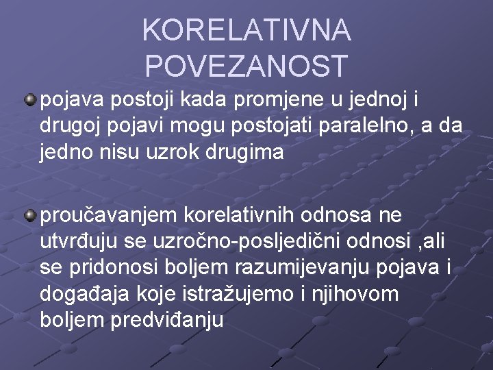 KORELATIVNA POVEZANOST pojava postoji kada promjene u jednoj i drugoj pojavi mogu postojati paralelno,