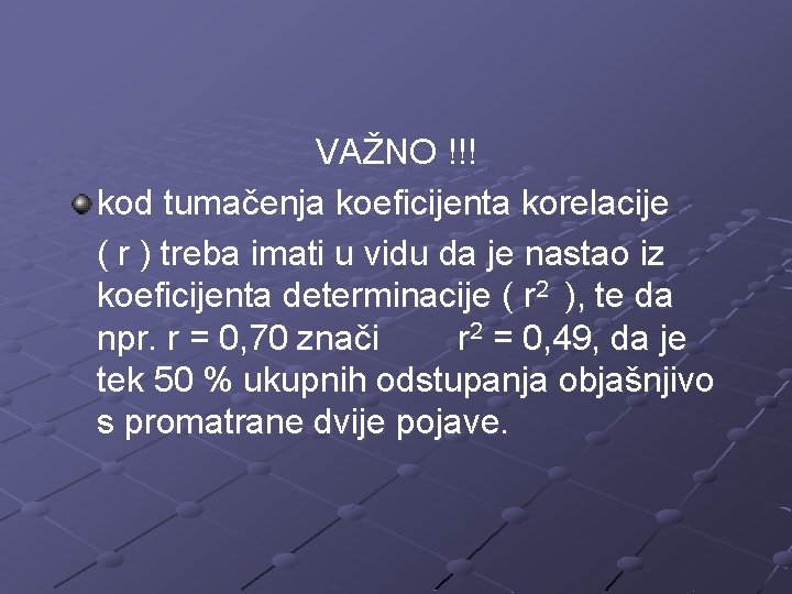 VAŽNO !!! kod tumačenja koeficijenta korelacije ( r ) treba imati u vidu da