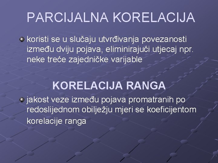 PARCIJALNA KORELACIJA koristi se u slučaju utvrđivanja povezanosti između dviju pojava, eliminirajući utjecaj npr.