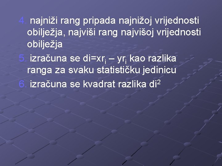 4. najniži rang pripada najnižoj vrijednosti obilježja, najviši rang najvišoj vrijednosti obilježja 5. izračuna