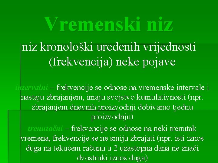 Vremenski niz kronološki uređenih vrijednosti (frekvencija) neke pojave intervalni – frekvencije se odnose na