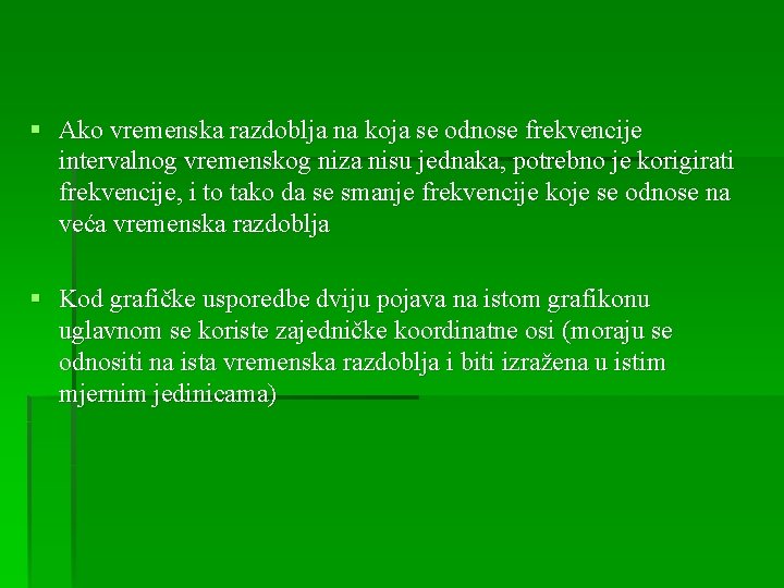 § Ako vremenska razdoblja na koja se odnose frekvencije intervalnog vremenskog niza nisu jednaka,