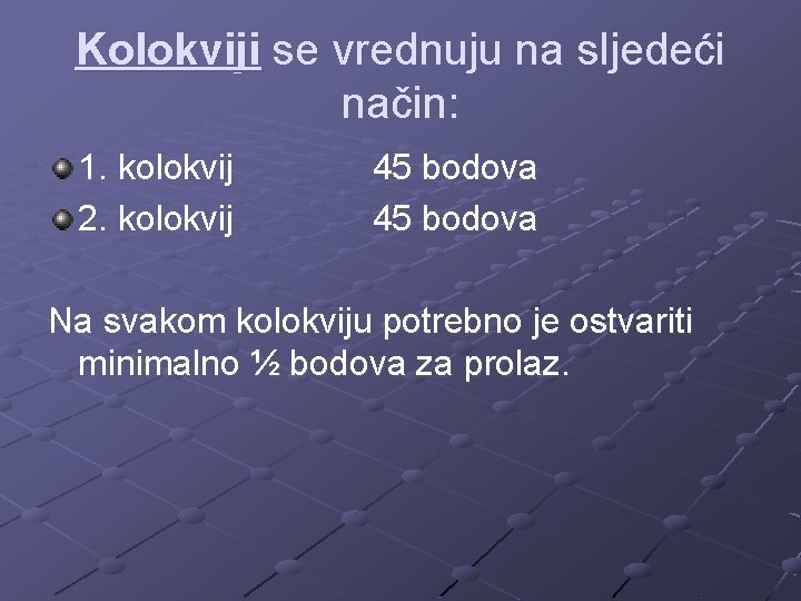 Kolokviji se vrednuju na sljedeći način: 1. kolokvij 45 bodova 2. kolokvij 45 bodova