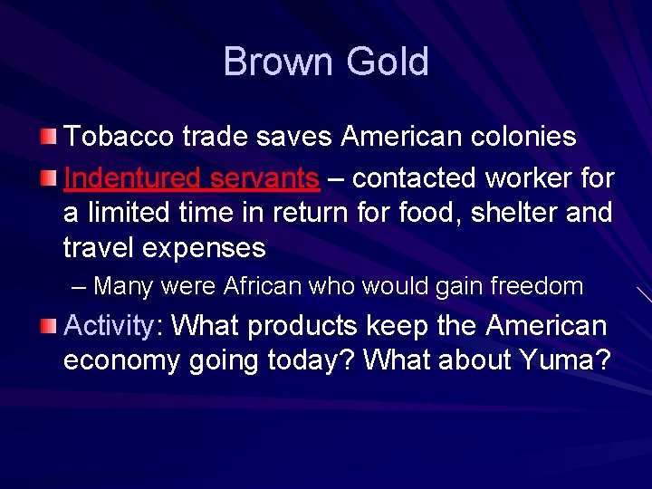 Brown Gold Tobacco trade saves American colonies Indentured servants – contacted worker for a