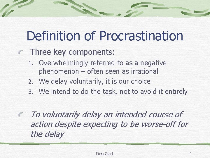 Definition of Procrastination Three key components: Overwhelmingly referred to as a negative phenomenon – Definition of Procrastination Three key components: Overwhelmingly referred to as a negative phenomenon –
