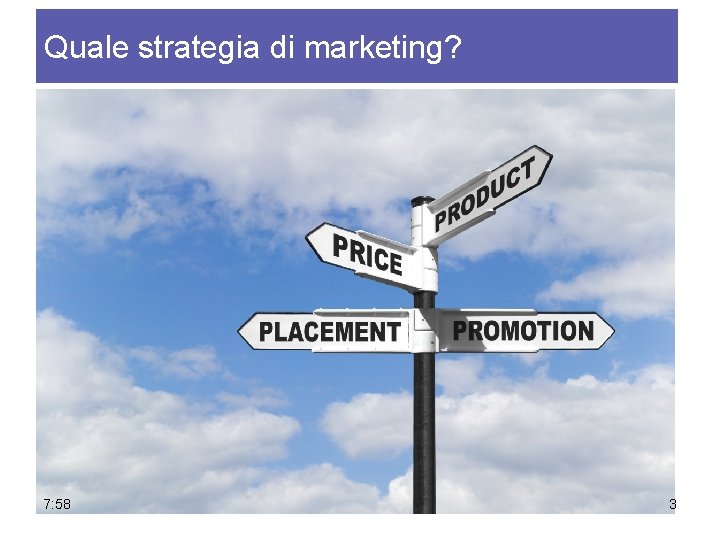 Quale strategia di marketing? 7: 58 3 