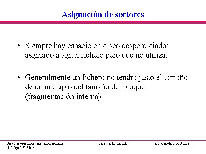 Asignación de sectores • Siempre hay espacio en disco desperdiciado: asignado a algún fichero