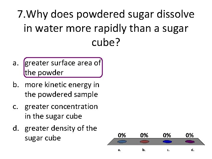 7. Why does powdered sugar dissolve in water more rapidly than a sugar cube? 7. Why does powdered sugar dissolve in water more rapidly than a sugar cube?